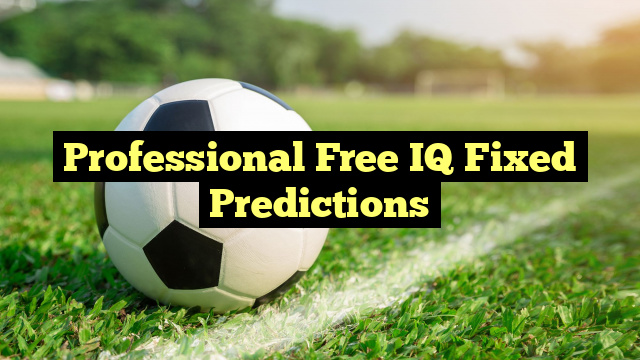 Professional Free IQ Fixed Predictions